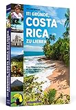 111 Gründe, Costa Rica zu lieben: Eine Liebeserklärung an das schönste Land der Welt